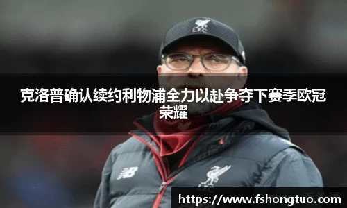 克洛普确认续约利物浦全力以赴争夺下赛季欧冠荣耀