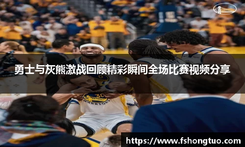 勇士与灰熊激战回顾精彩瞬间全场比赛视频分享