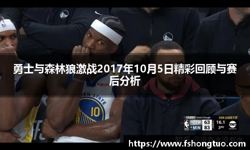 勇士与森林狼激战2017年10月5日精彩回顾与赛后分析